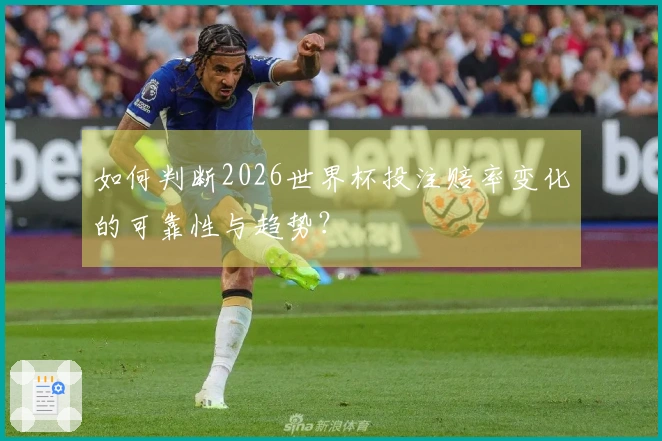 如何判断2026世界杯投注赔率变化的可靠性与趋势？